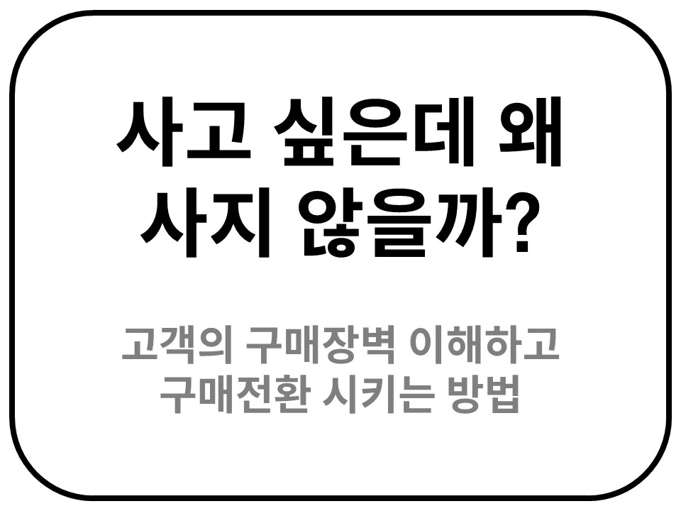 Intro. 사고 싶은데 왜 사지 않을까? 고객의 구매장벽 이해하고 구매전환 시키는 방법 