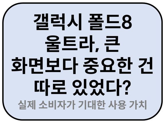 Intro. 갤럭시 폴드8 울트라 실제 소비자가 기대한 사용 가치 
