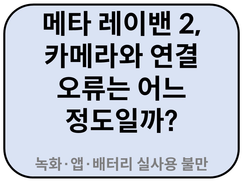 Intro. 메타 레이밴 2, 카메라와 연결 오류는 어느 정도일까?