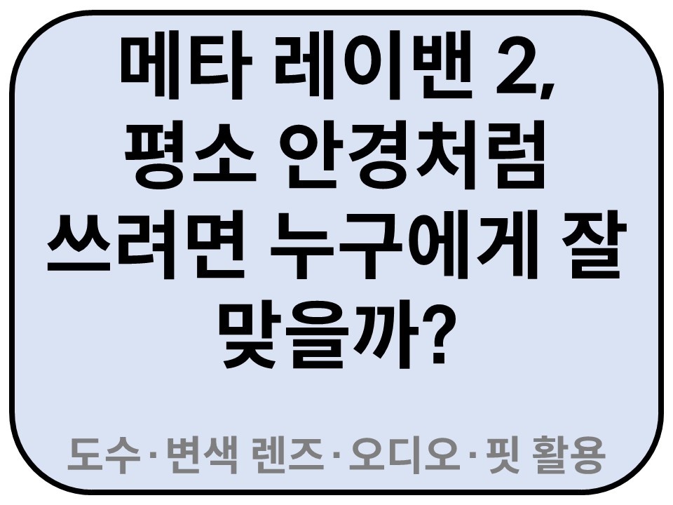 Intro. 메타 레이밴 2, 평소 안경처럼 쓰려면 누구에게 잘 맞을까? 