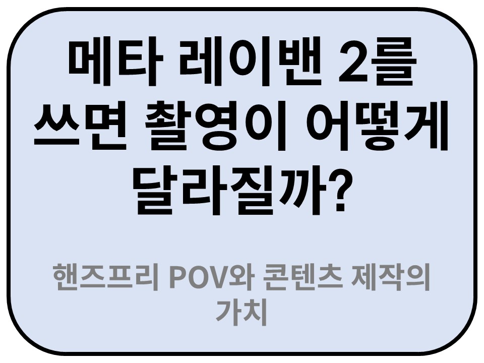 Intro. 메타 레이밴 2 핸즈프리 POV와 콘텐츠 제작의 가치